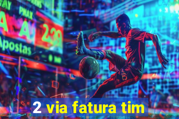 2 via fatura tim